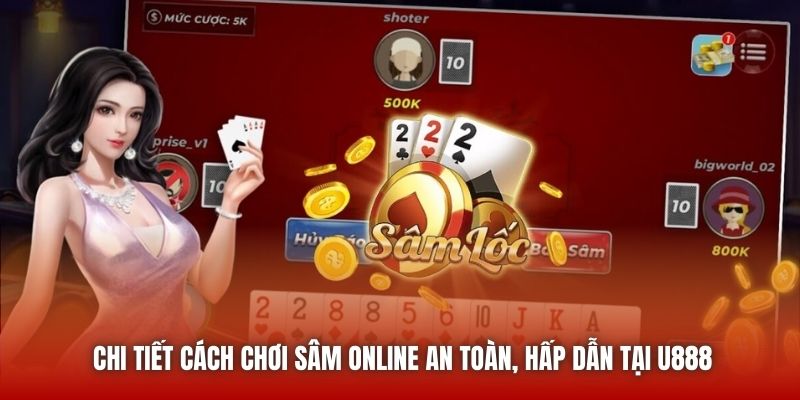 Chi tiết cách chơi Sâm online an toàn, hấp dẫn tại U888