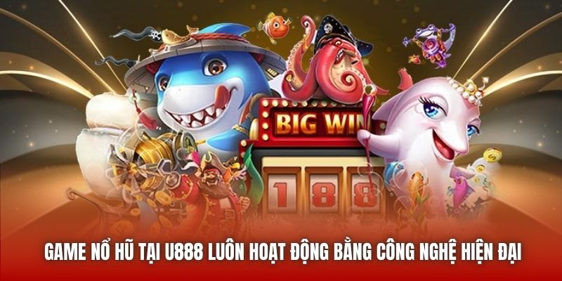 Game nổ hũ tại U888 luôn hoạt động bằng công nghệ hiện đại