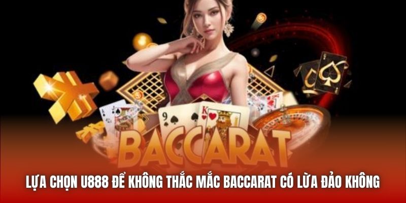 Lựa chọn U888 để không thắc mắc Baccarat có lừa đảo không