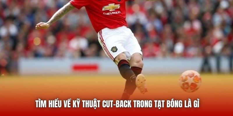 Tìm hiểu về kỹ thuật Cut-back trong tạt bóng là gì